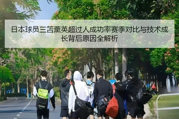 日本球员三笘薰英超过人成功率赛季对比与技术成长背后原因全解析