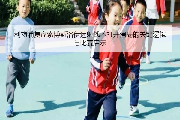 利物浦复盘索博斯洛伊远射战术打开僵局的关键逻辑与比赛启示